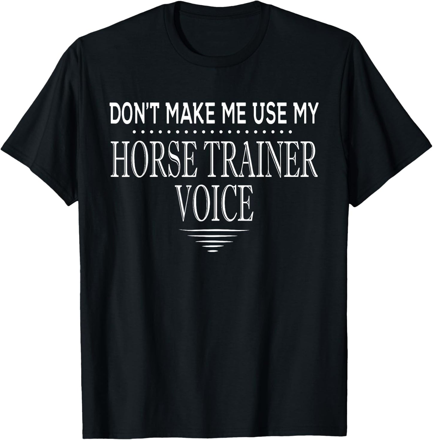Don't Make Me Use My Horse Trainer Voice Funny Horse Trainer T-Shirt - T-Shirt | Black