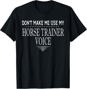 Don't Make Me Use My Horse Trainer Voice Funny Horse Trainer T-Shirt - T-Shirt | Black
