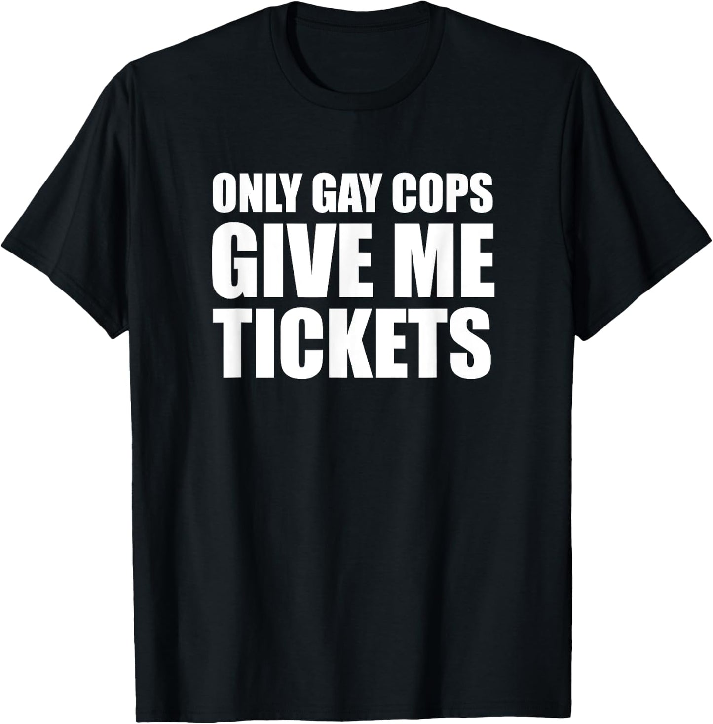 Only Gay Cops Give Me Tickets T-Shirt - T-Shirt | Black