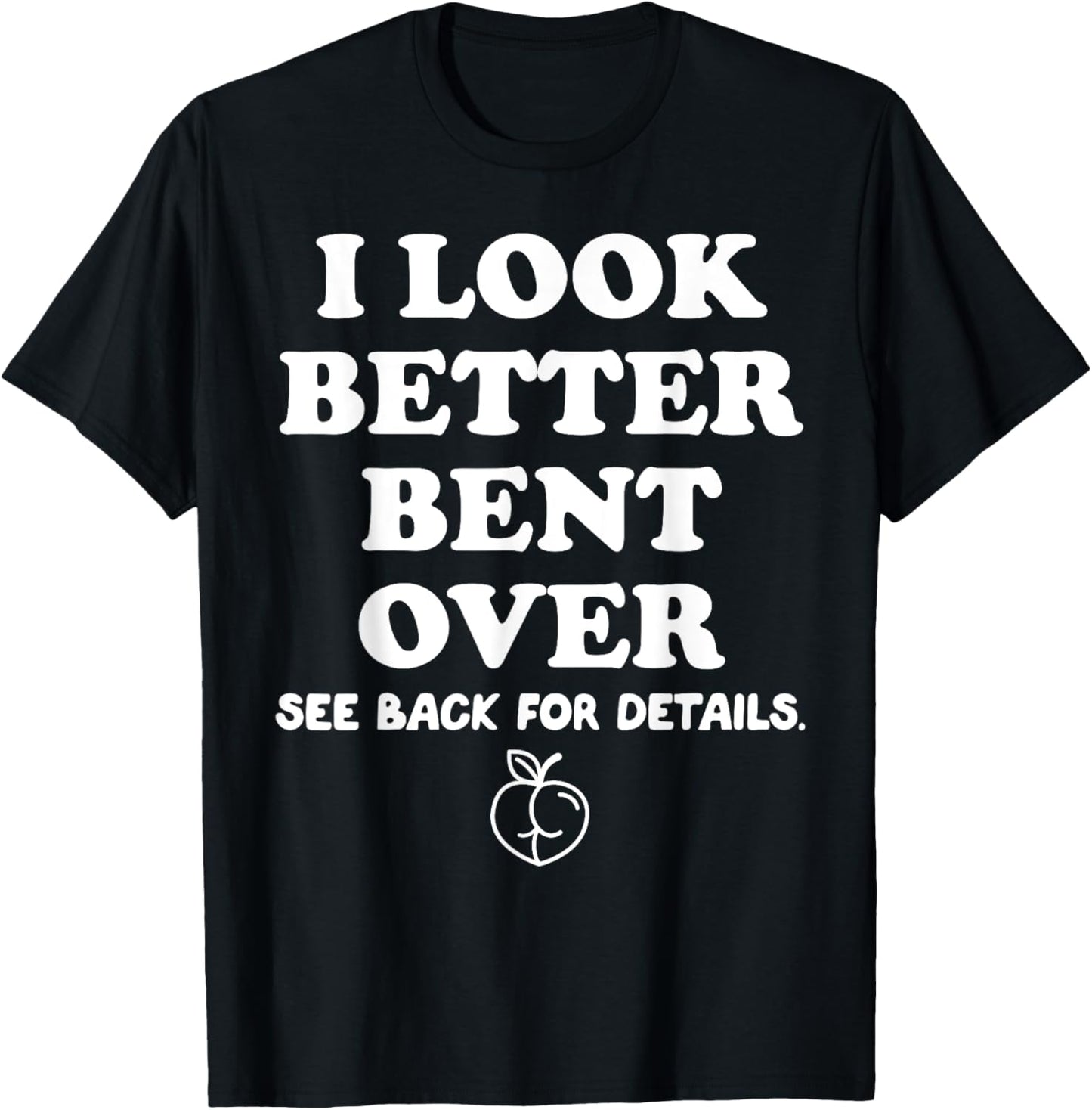 I Look Better Bent Over Shirt, I Look Better Bent Over T-Shirt - T-Shirt | Black