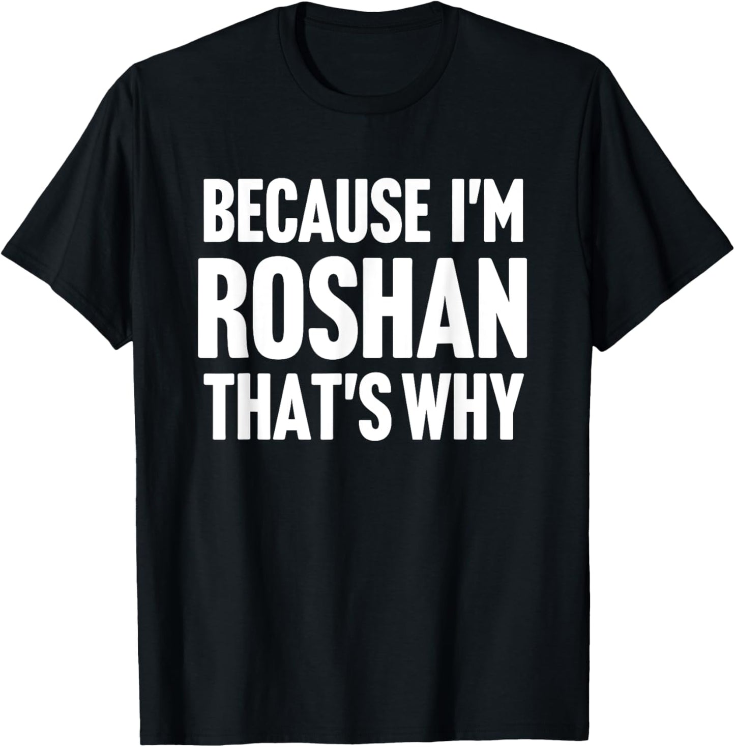 Because I'm Roshan That's Why Am Personalized Name T-Shirt - T-Shirt | Black