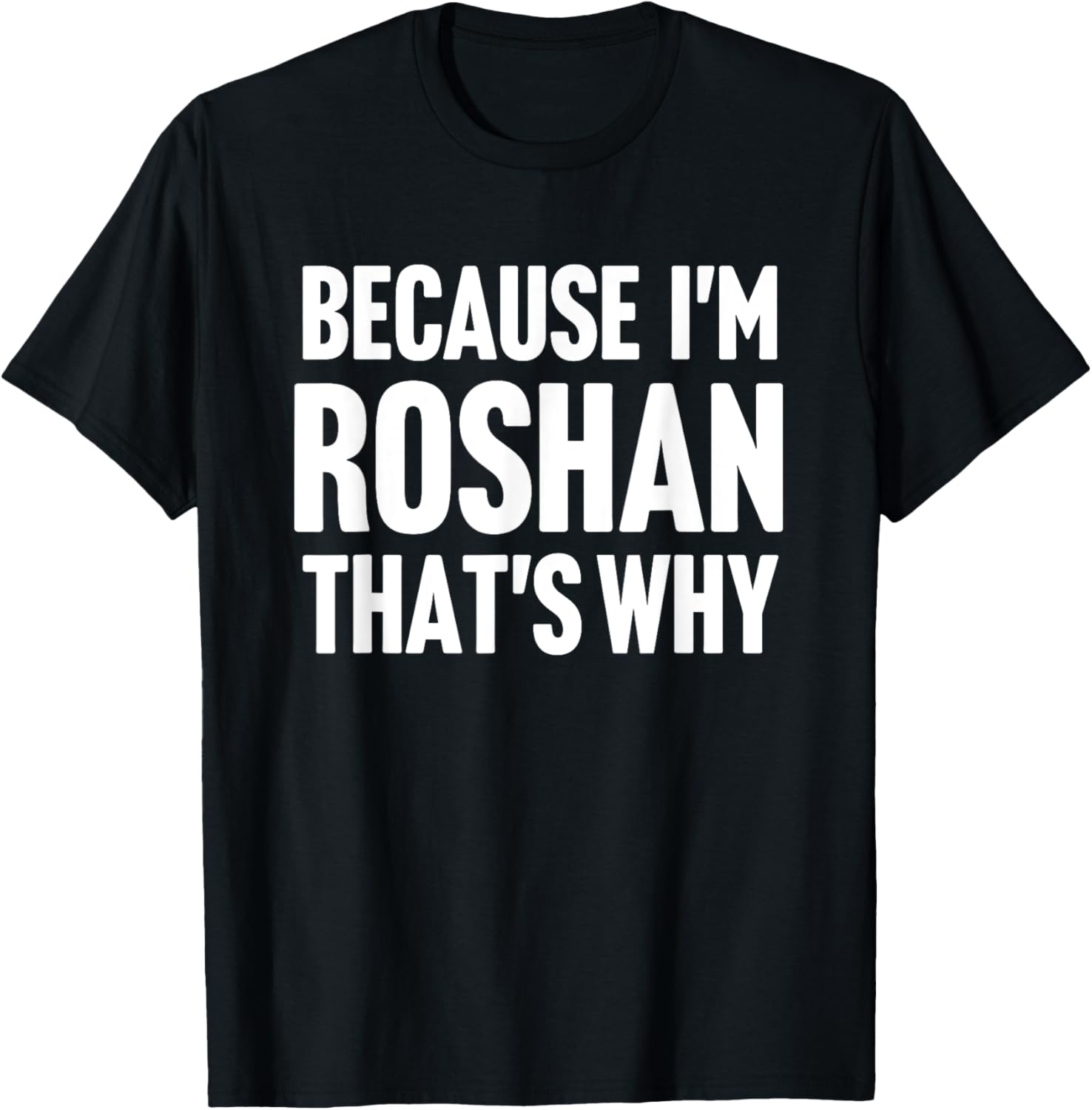 Because I'm Roshan That's Why Am Personalized Name T-Shirt - T-Shirt | Black