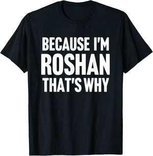 Because I'm Roshan That's Why Am Personalized Name T-Shirt - T-Shirt | Black