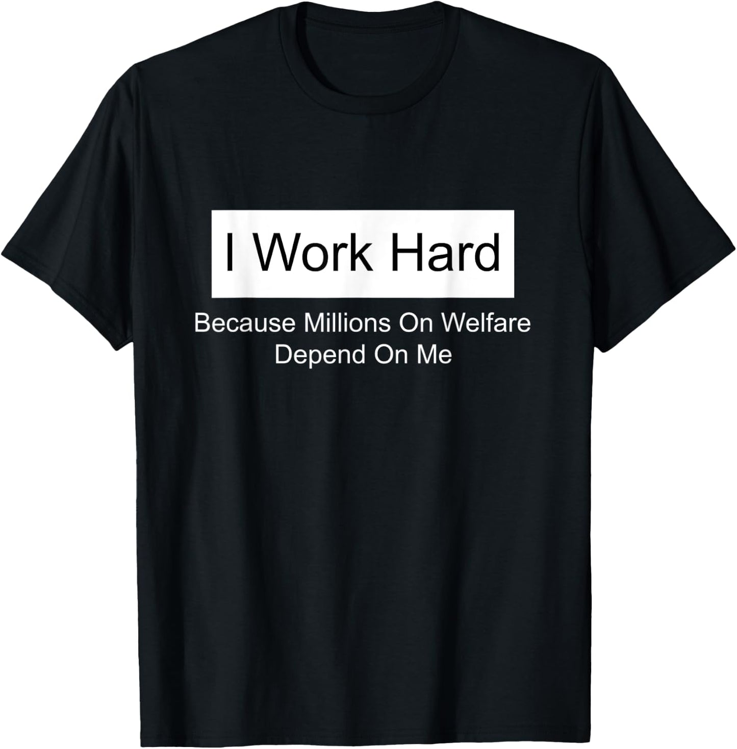 I work hard because millions on welfare depend on me T-Shirt - T-Shirt | Black