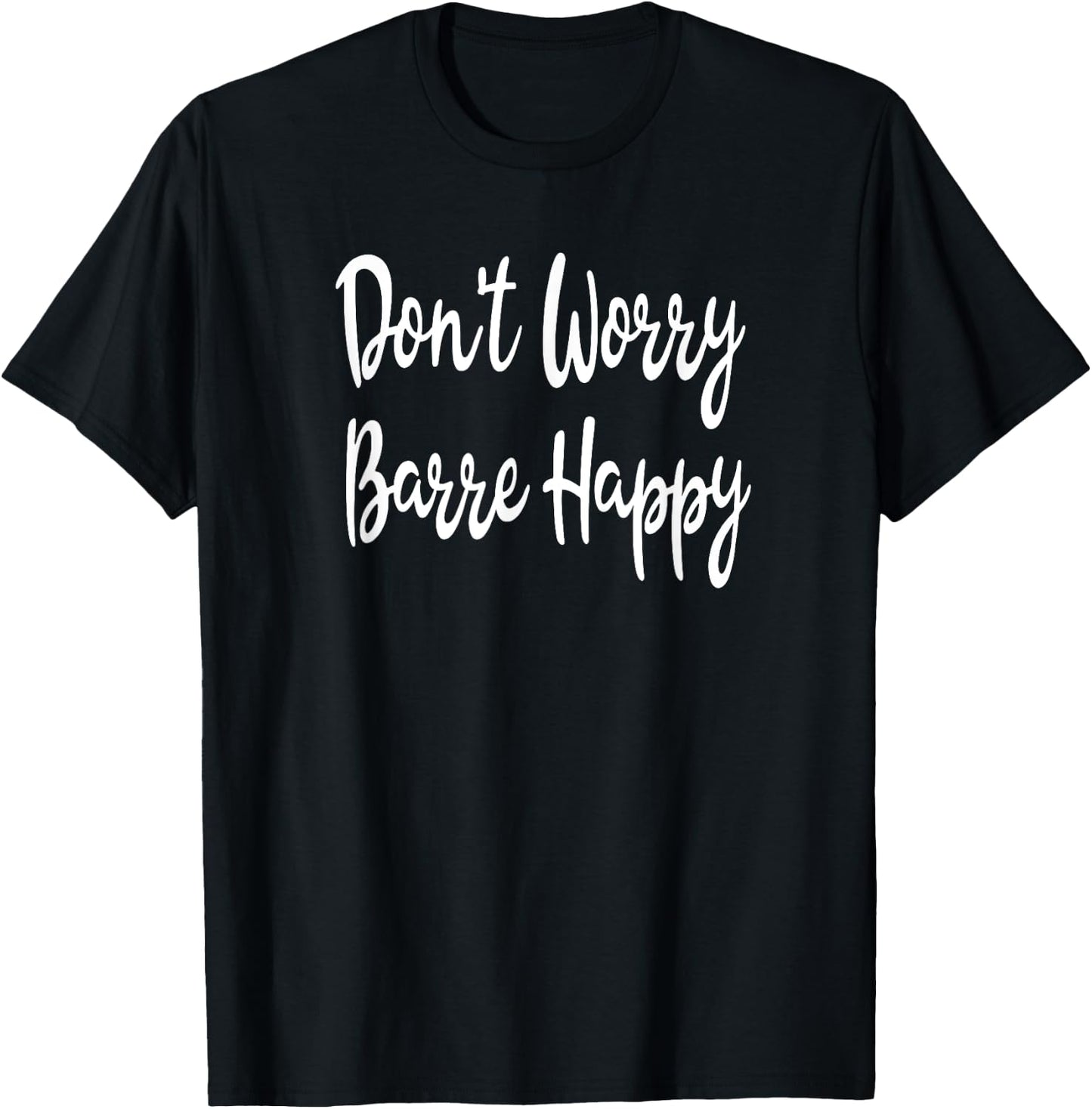 Don't Worry Barre Happy Ballet Yoga Fitness Gym T-Shirt - T-Shirt | Black
