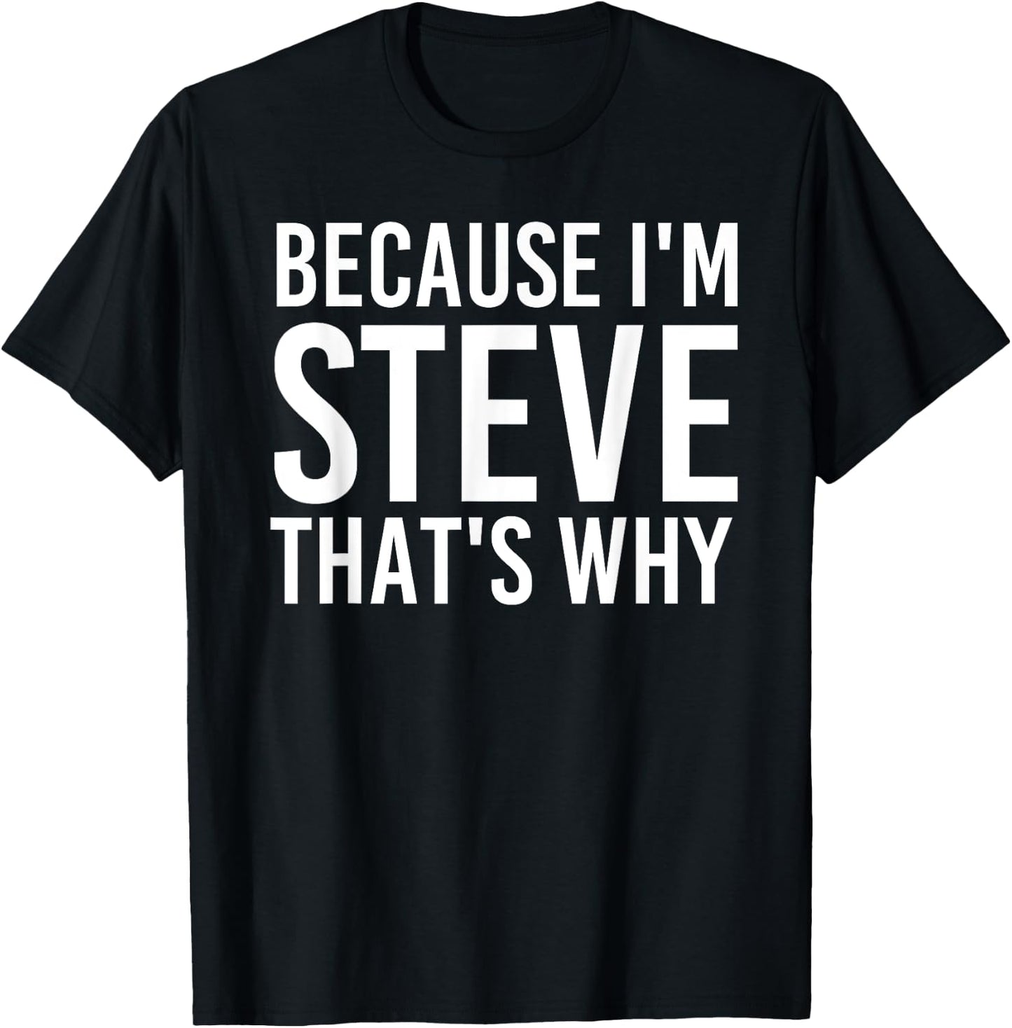 BECAUSE I'M STEVE THAT'S WHY Fun Funny Gift T-Shirt - T-Shirt | Black