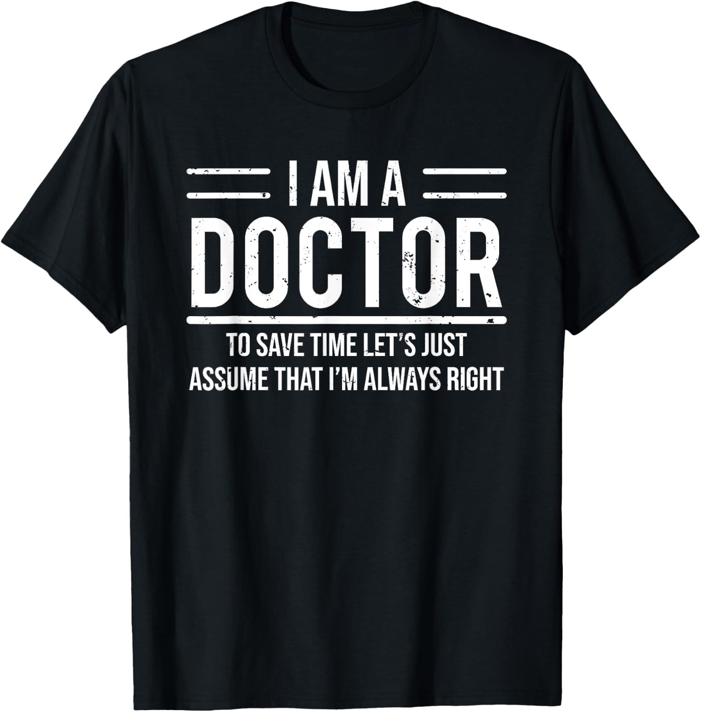 Funny I Am A Doctor To Save Time I'm Always Right T-Shirt - T-Shirt | Black
