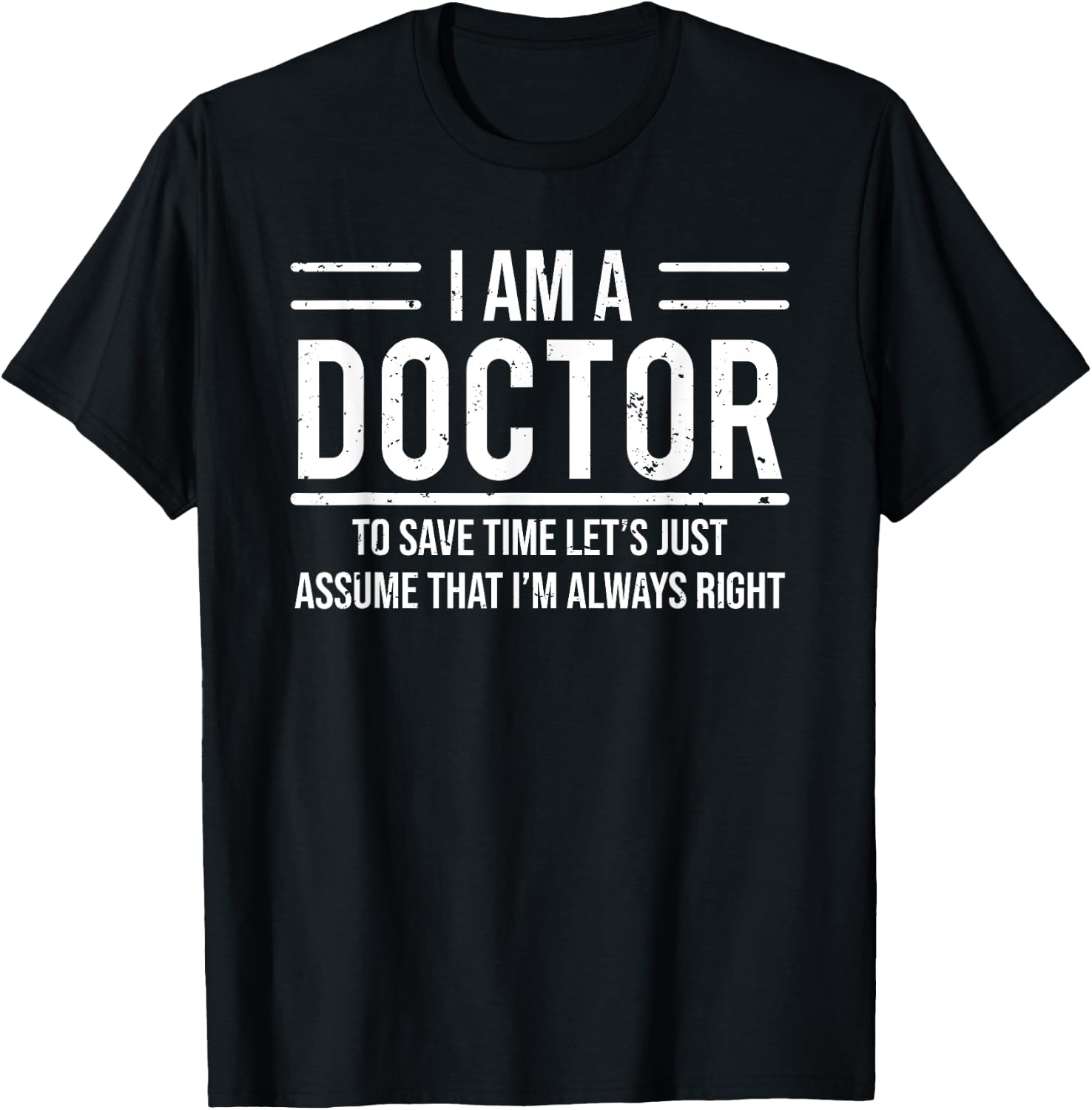 Funny I Am A Doctor To Save Time I'm Always Right T-Shirt - T-Shirt | Black