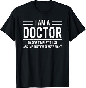 Funny I Am A Doctor To Save Time I'm Always Right T-Shirt - T-Shirt | Black