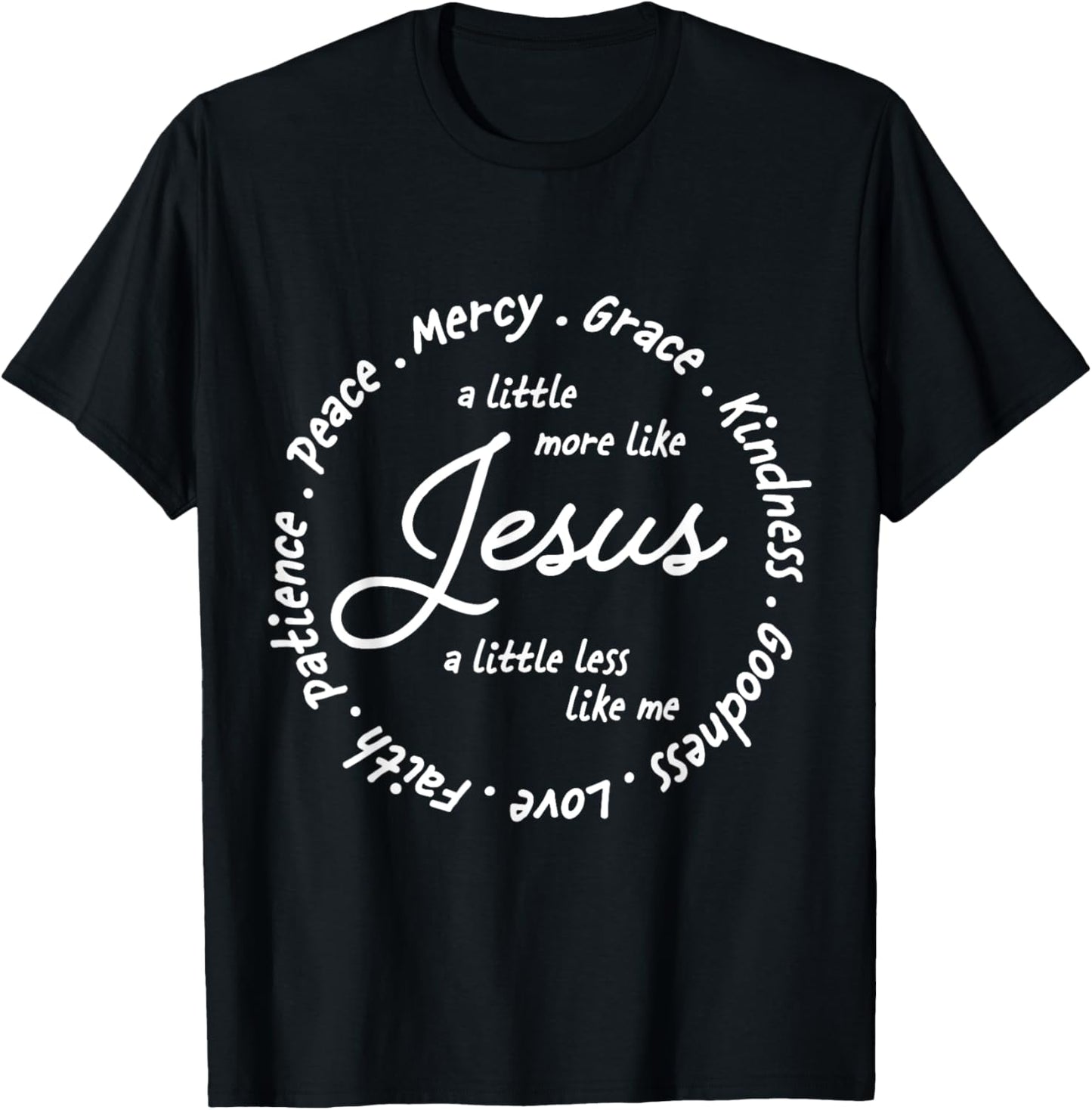A Little More Like Jesus a Little Less Like Me T-Shirt - T-Shirt | Black