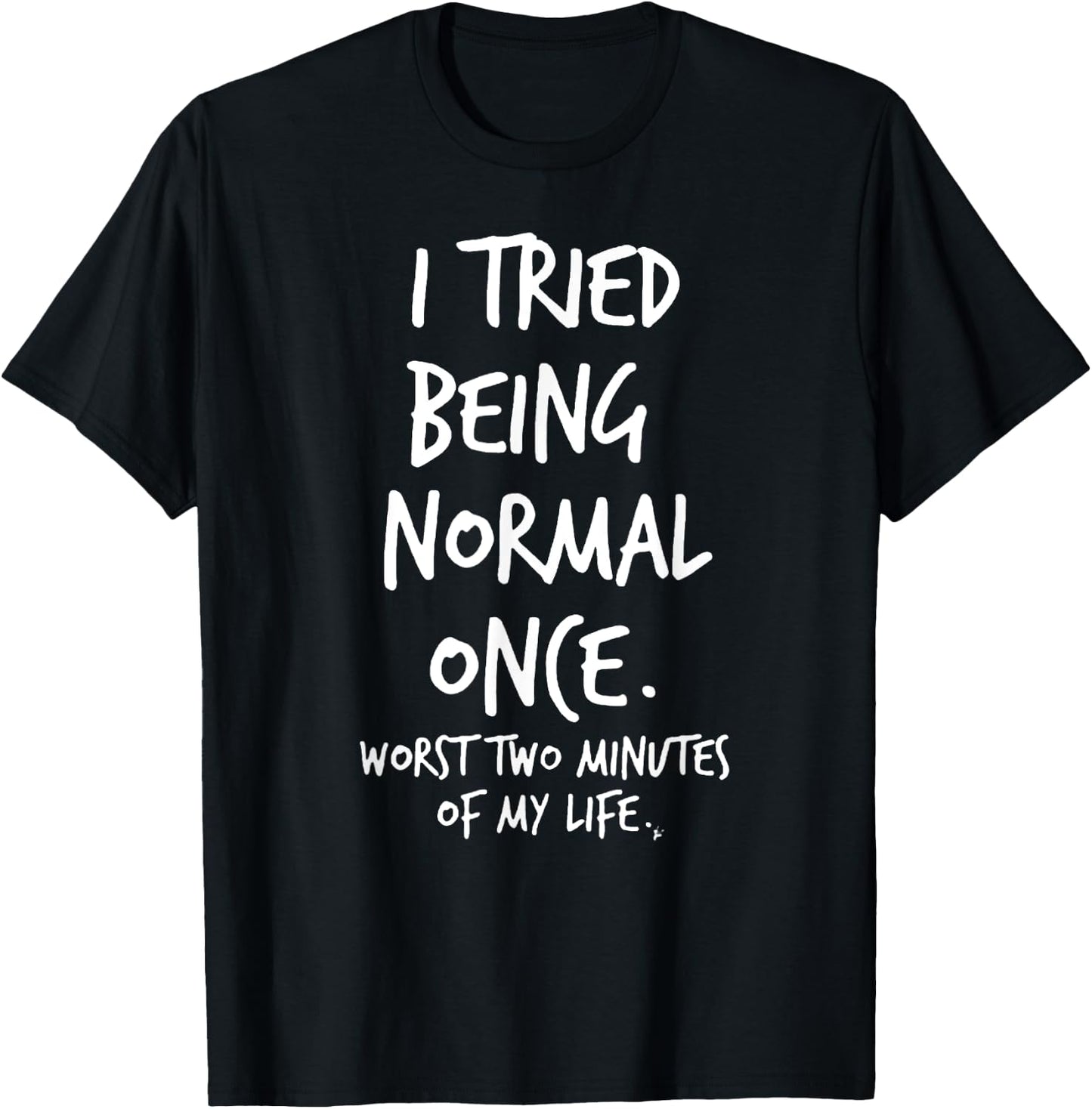 I Tried Being Normal Once Worst Two Minutes Of My Life Funny T-Shirt - T-Shirt | Black