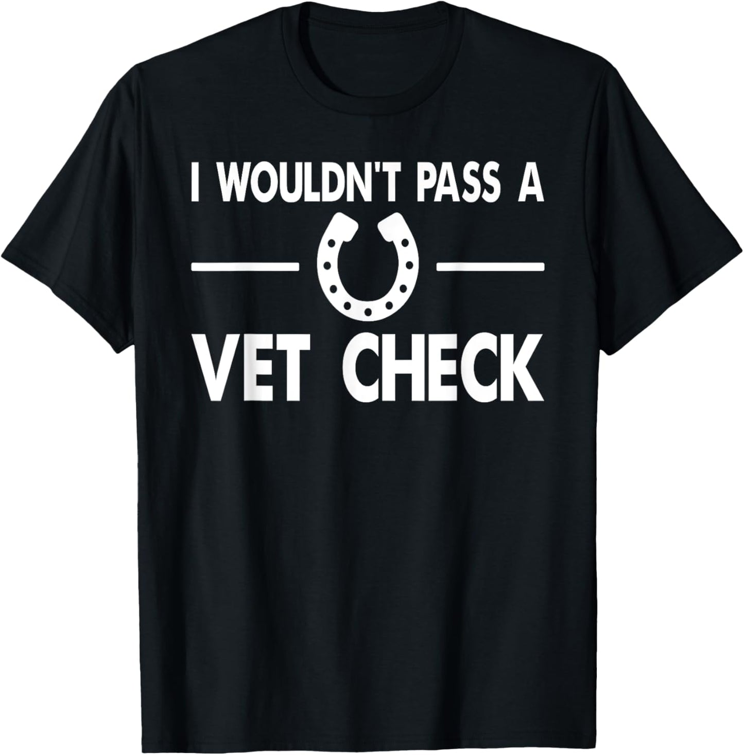 I Wouldn't Pass a Vet Check Funny Wouldn't Pass Vet Check T-Shirt - T-Shirt | Black