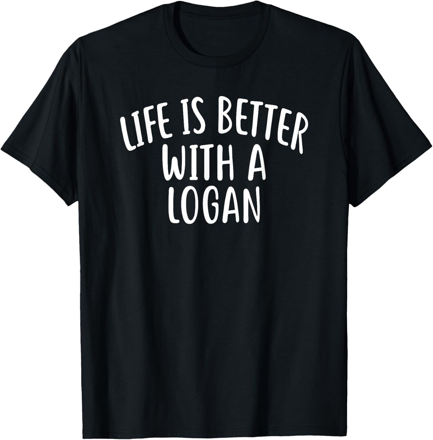 Life Is Better With A LOGAN Funny Name LOGAN T-Shirt - T-Shirt | Black