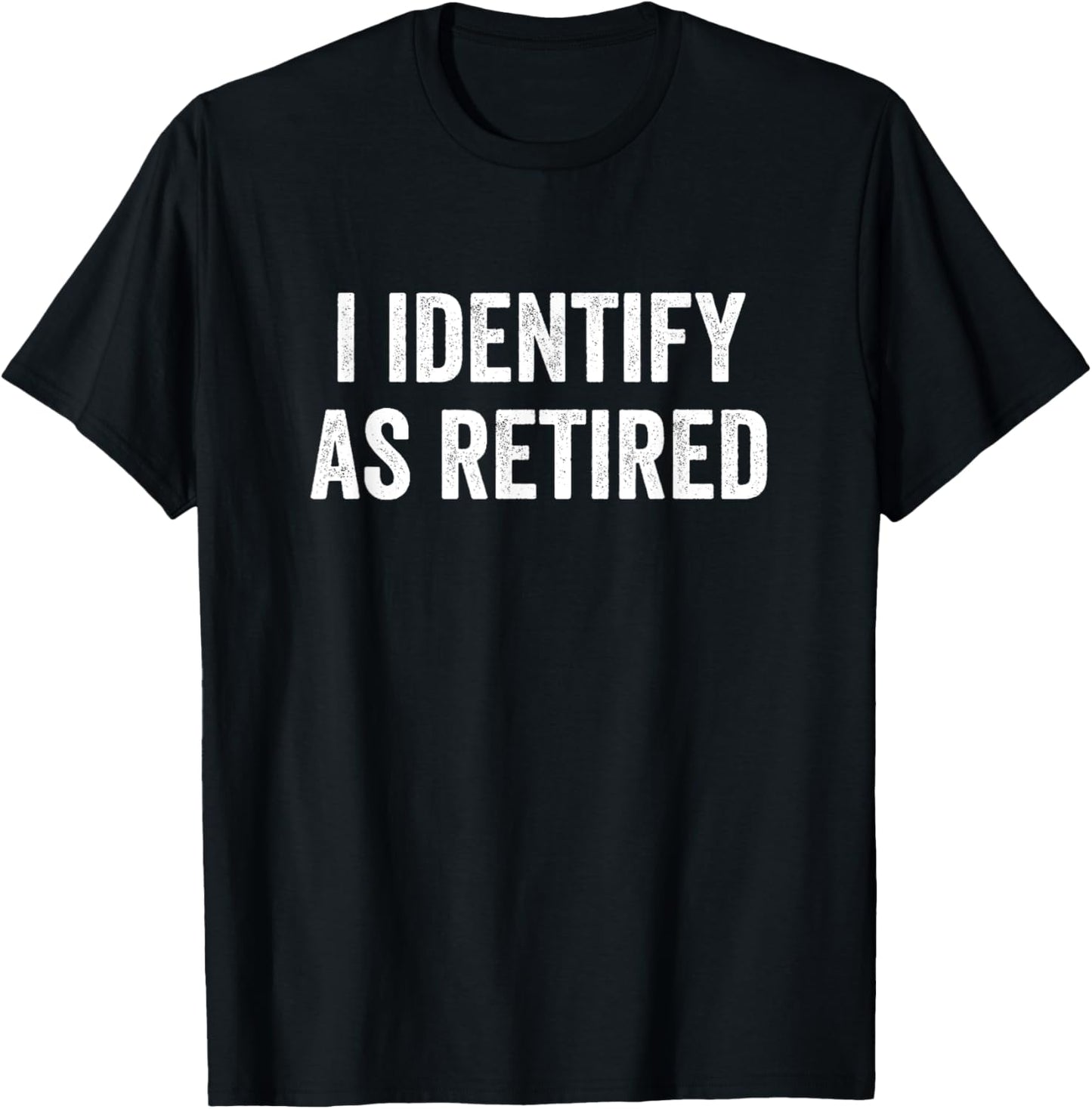 I Identify As Retired Retirement T-Shirt - T-Shirt | Black