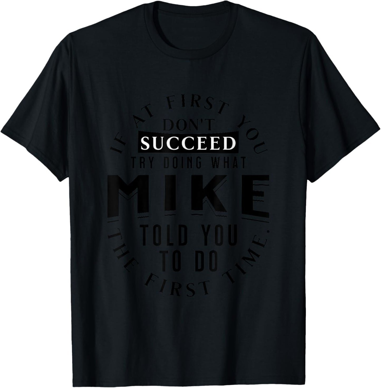 If At First You Don't Succeed Try Doing What Mike T-Shirt - T-Shirt | Black