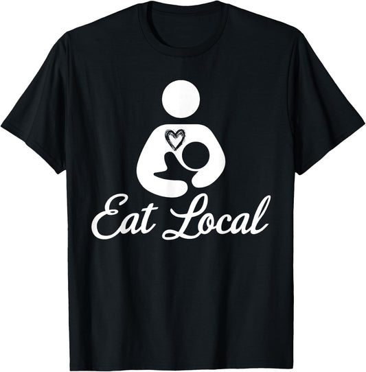 Eat Local Breastfeeding Support Nursing Mothers Lactation T-Shirt - T-Shirt | Black