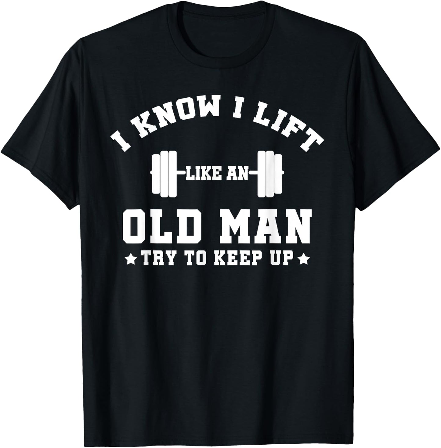 I Know I Lift Like An Old Man Try To Keep Up-Gifts T-Shirt - T-Shirt | Black