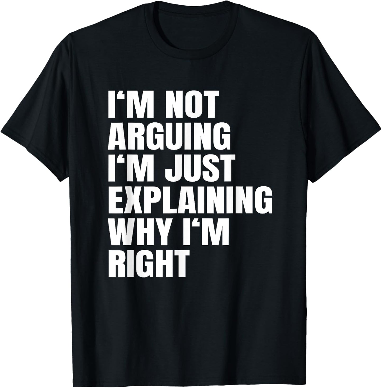I'm Not Arguing Just Explaining Why I'm Right Gift T-Shirt - T-Shirt | Black