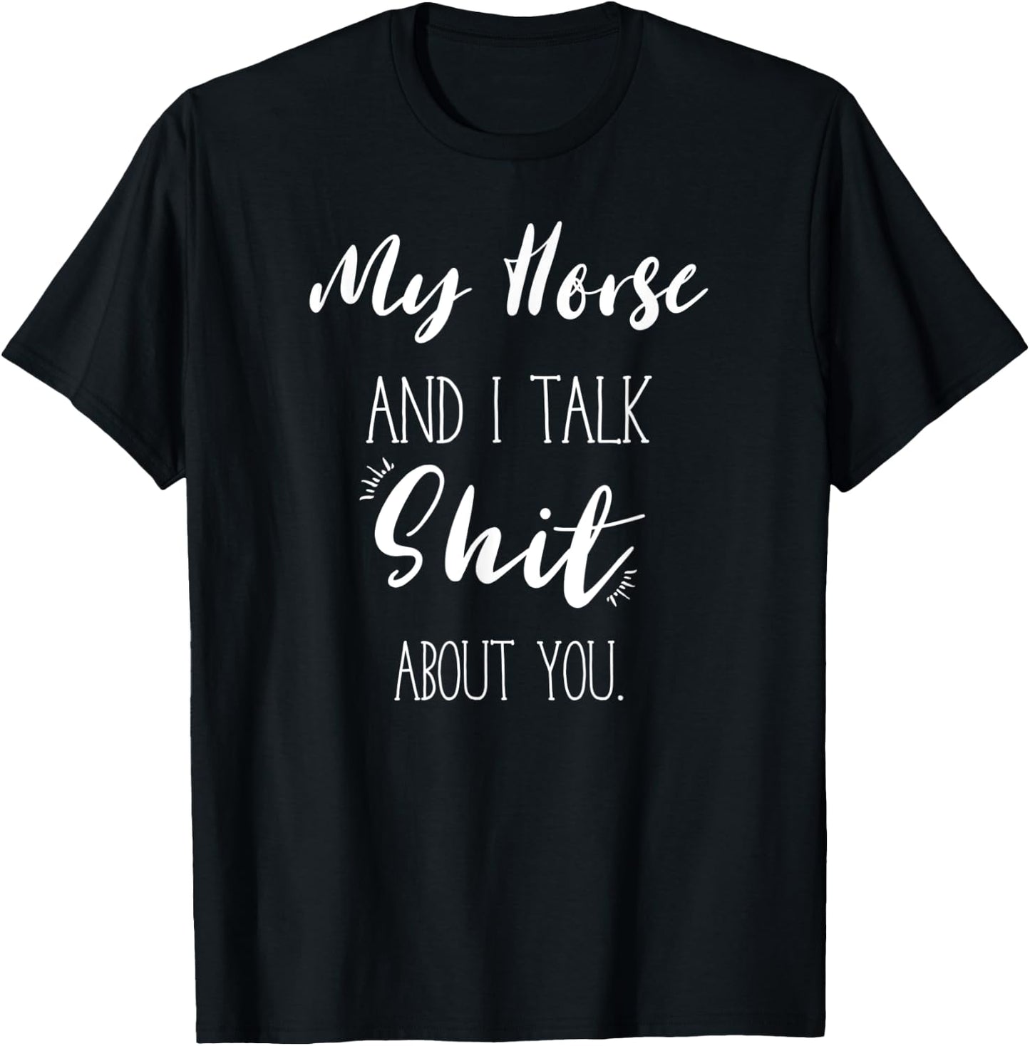 My Horse And I talk Shit About You Shirt Funny Sarcastic T-Shirt - T-Shirt | Black