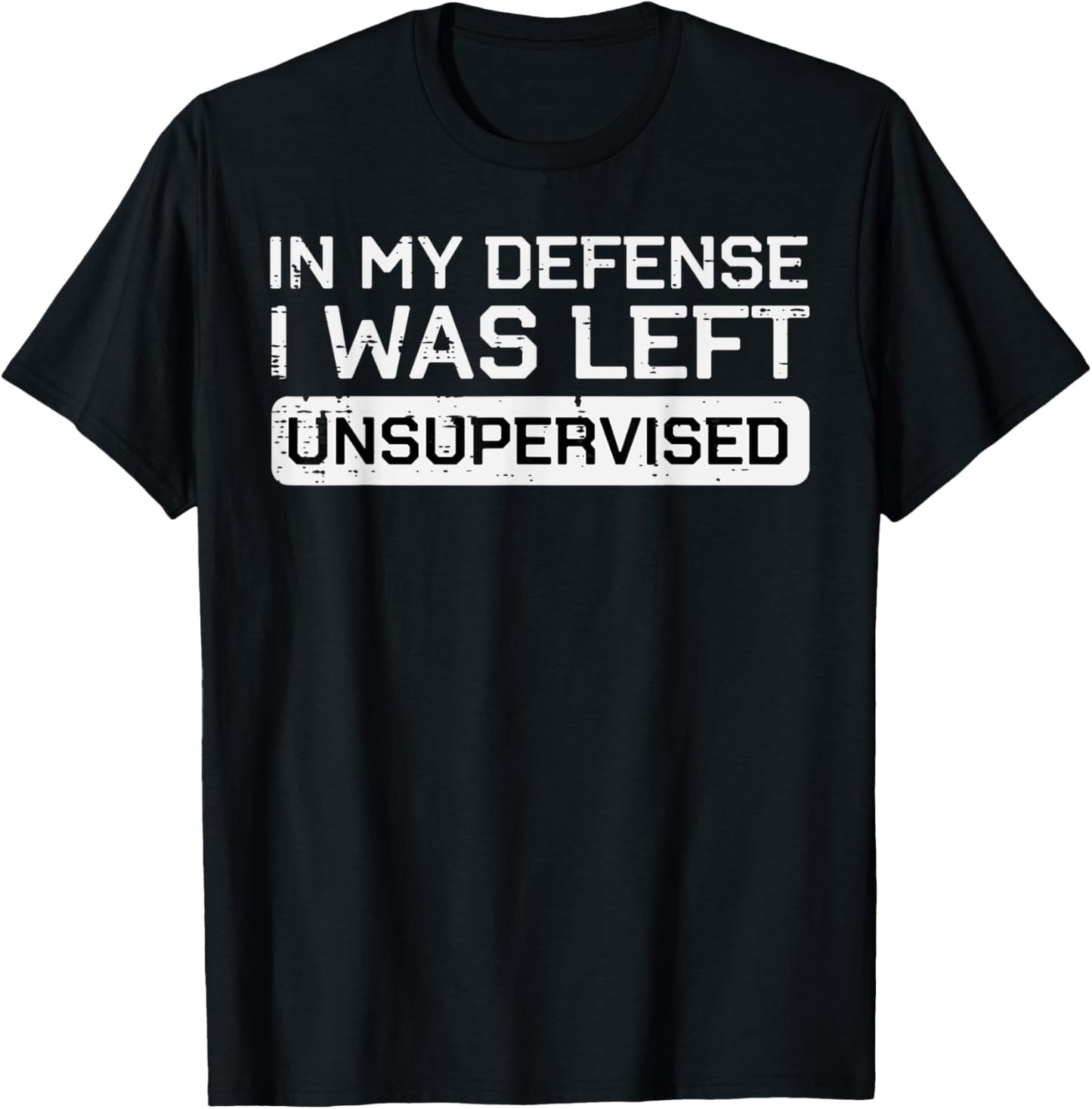 In My Defense I Was Left Unsupervised Funny Saying Men Women T-Shirt - T-Shirt | Black