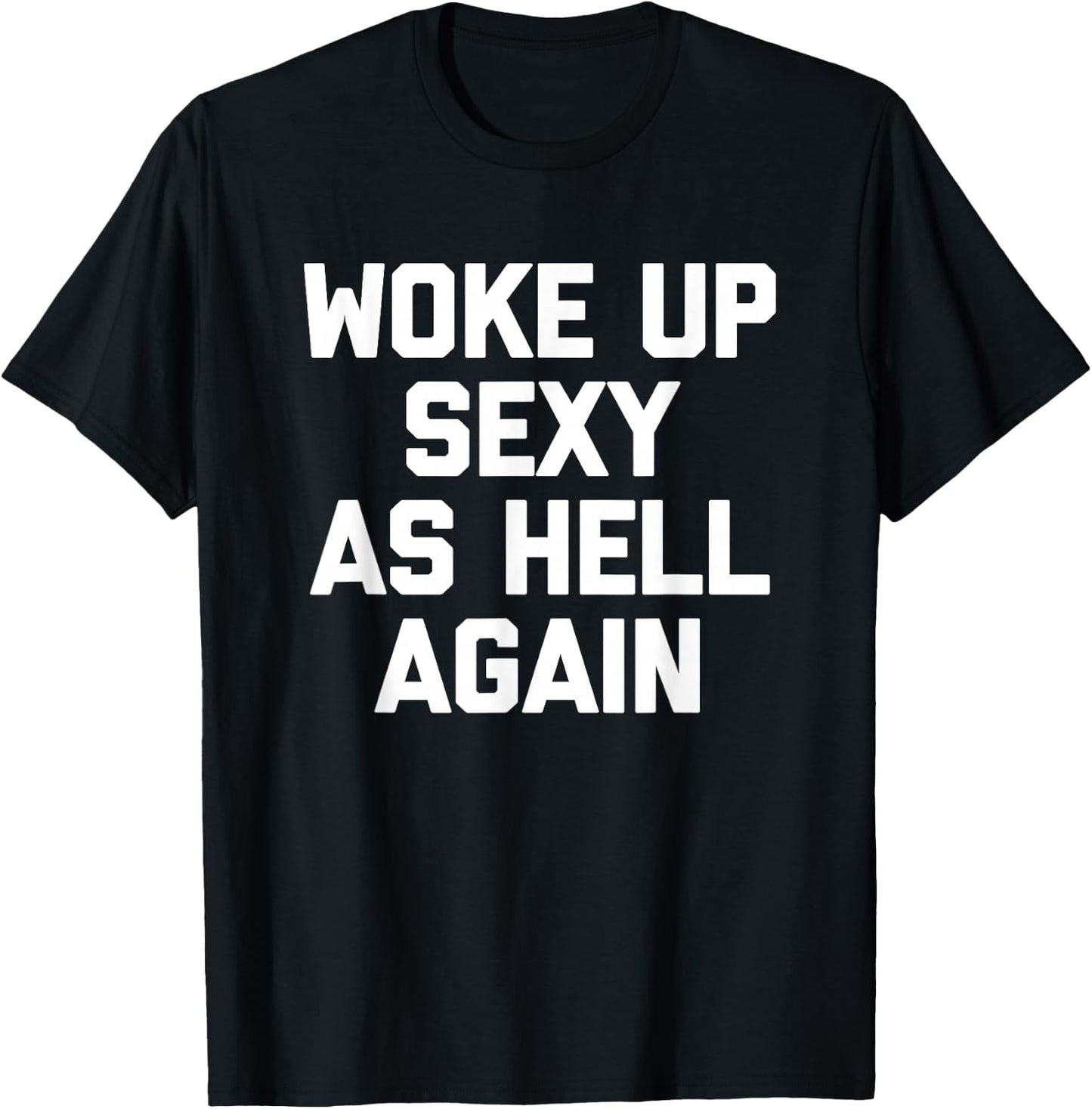 Woke Up Sexy As Hell Again Funny Saying Sarcastic T-Shirt - T-Shirt | Black