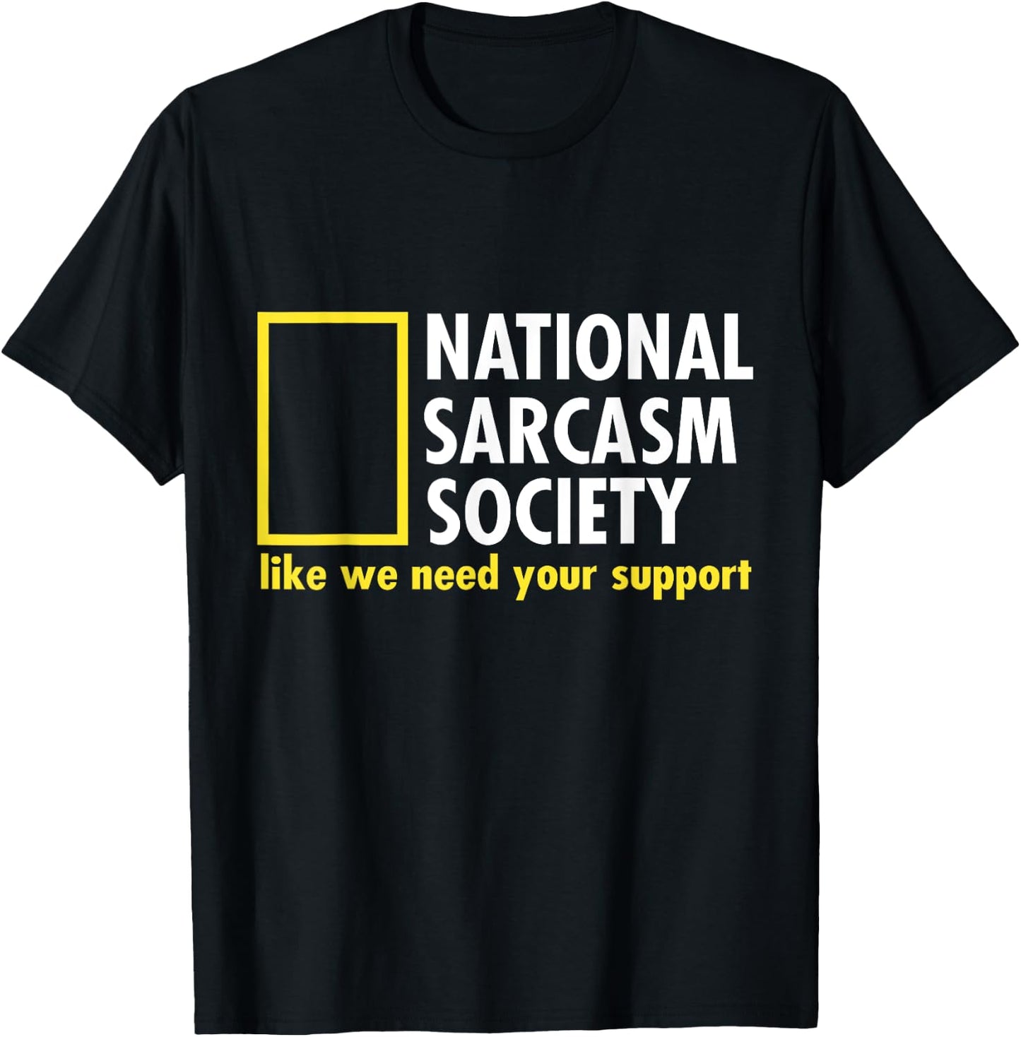 National Sarcasm Society Like We Need Your Support T-Shirt - T-Shirt | Black