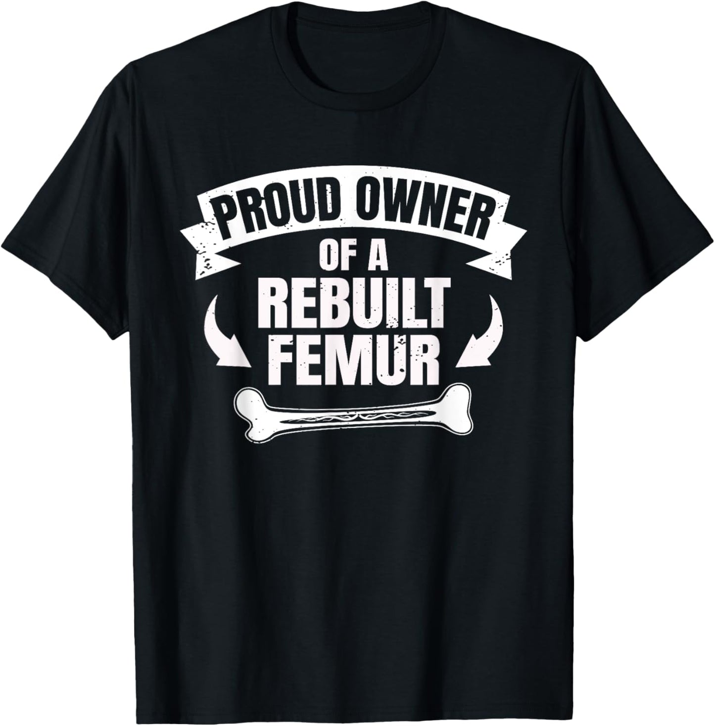 Proud Owner Of A Rebuilt Femur Recovery Funny Femur Surgery T-Shirt - T-Shirt | Black
