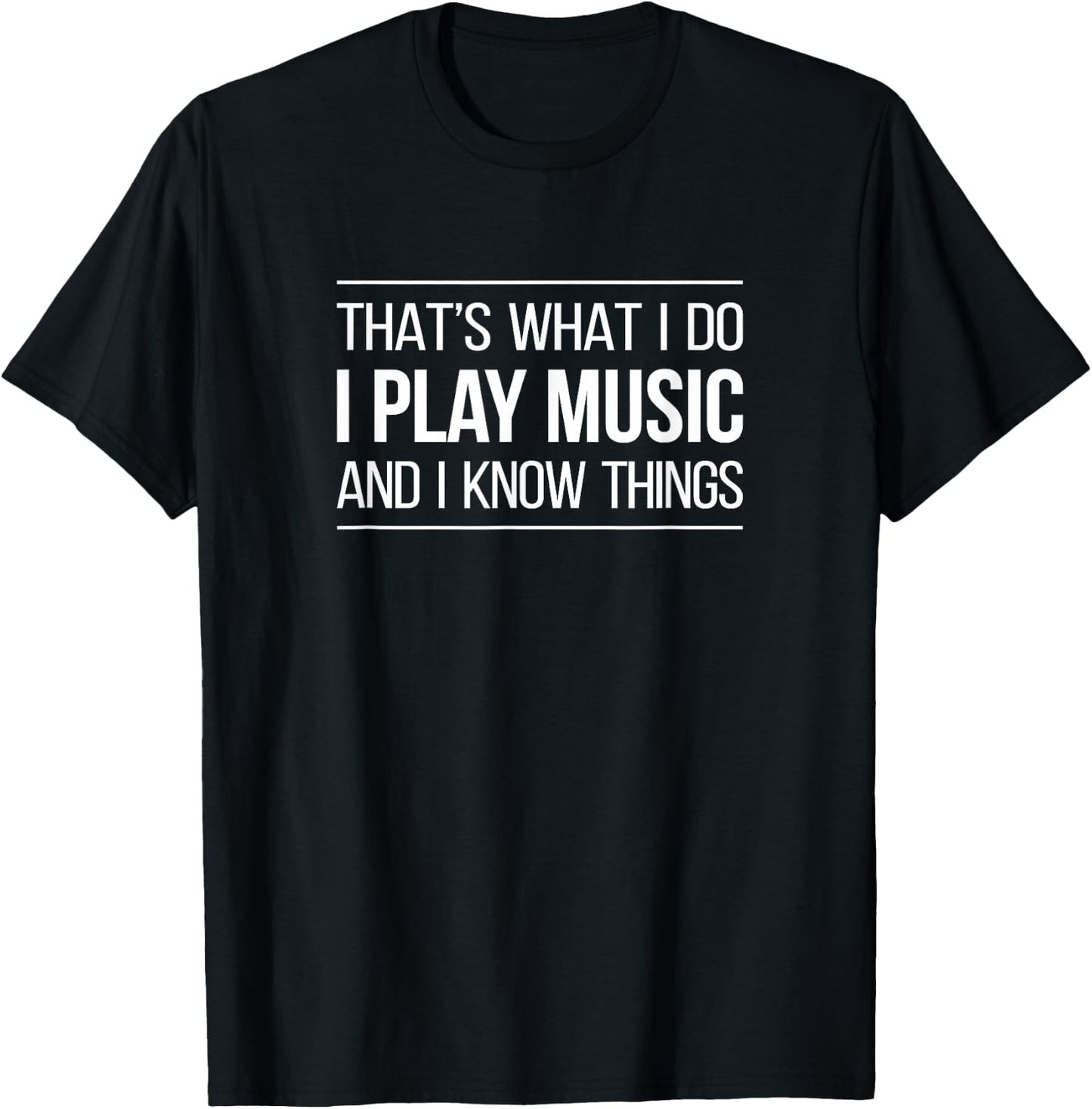 That's What I Do - I Play Music And I Know Things T-Shirt - T-Shirt | Black