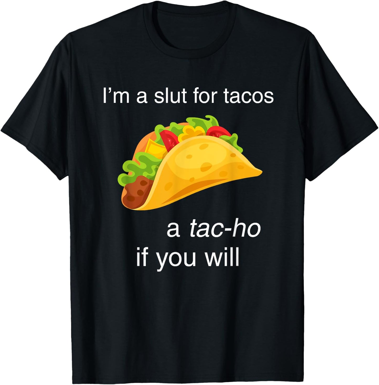 I'm a slut for tacos a tac-ho if you will T-Shirt - T-Shirt | Black
