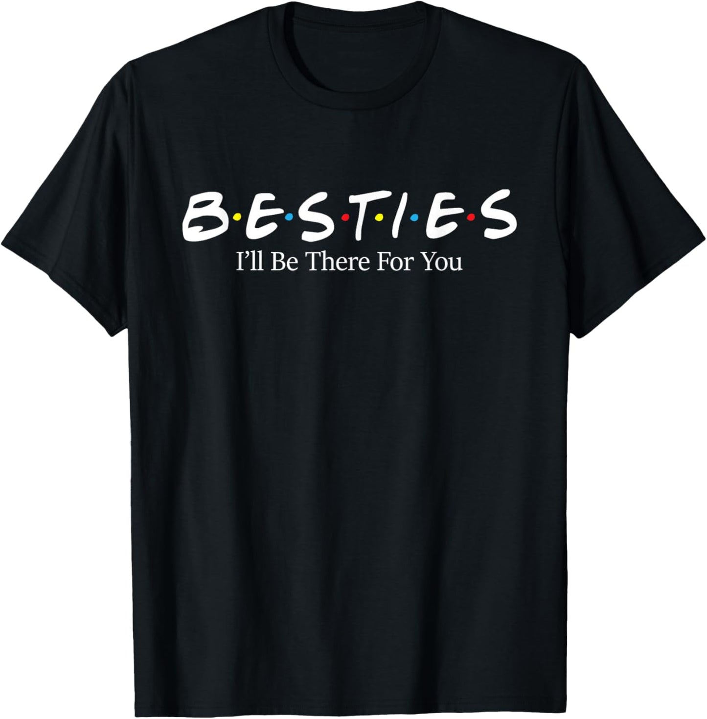 Besties I'll Be There for You - Matching Friends Best Friend T-Shirt - T-Shirt | Black