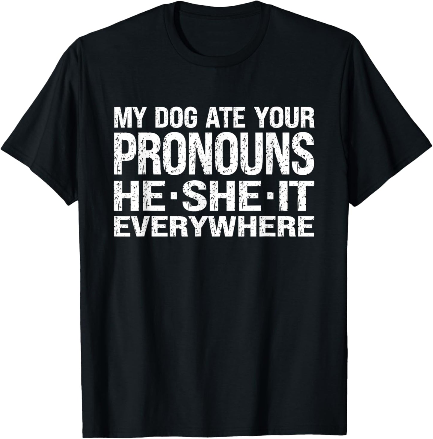 My Dog Ate Your Pronouns He She It Everywhere - Funny Meme Men Women T-Shirt - T-Shirt | Black