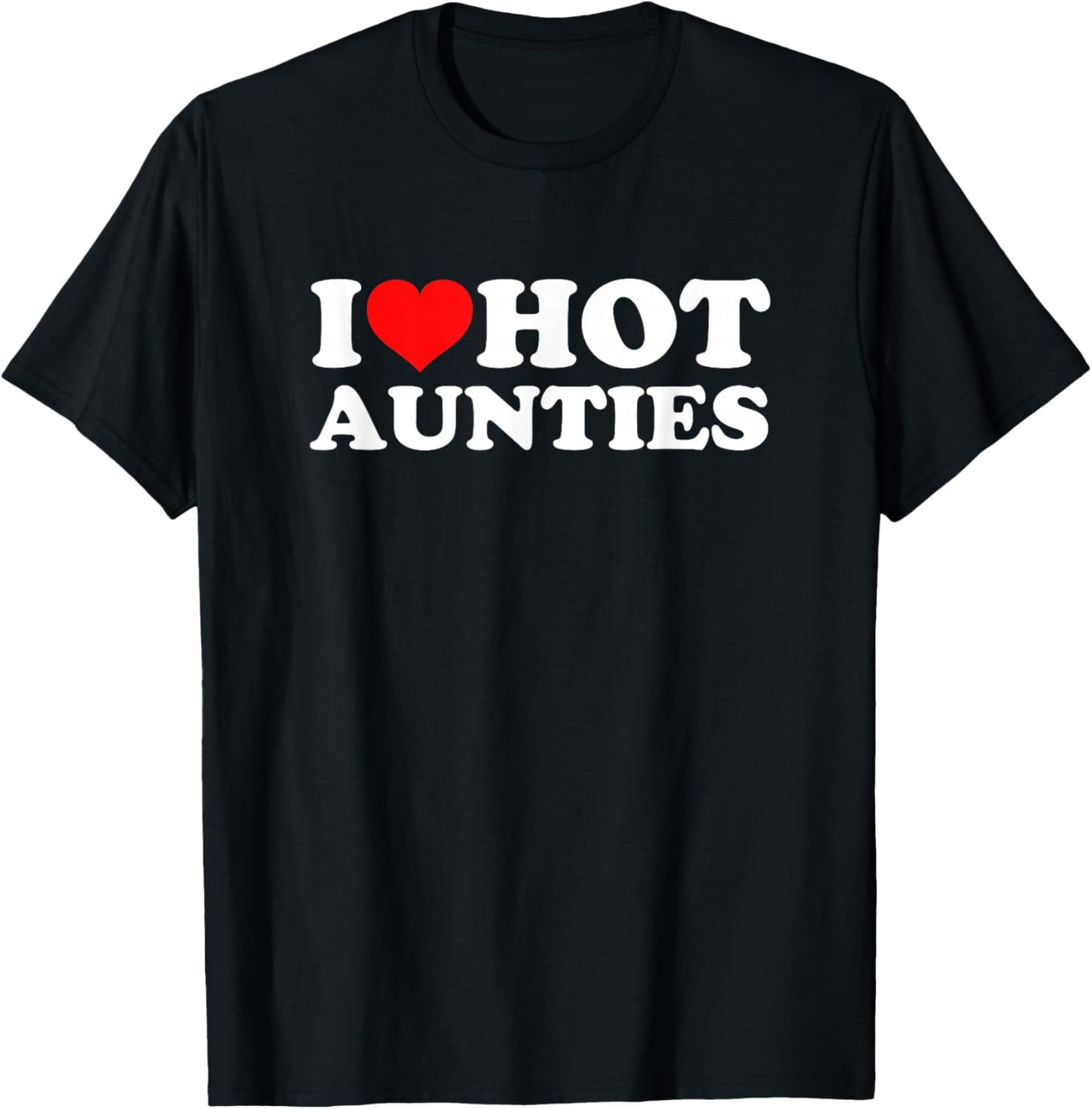I Love Hot Aunties T-Shirt - T-Shirt | Black