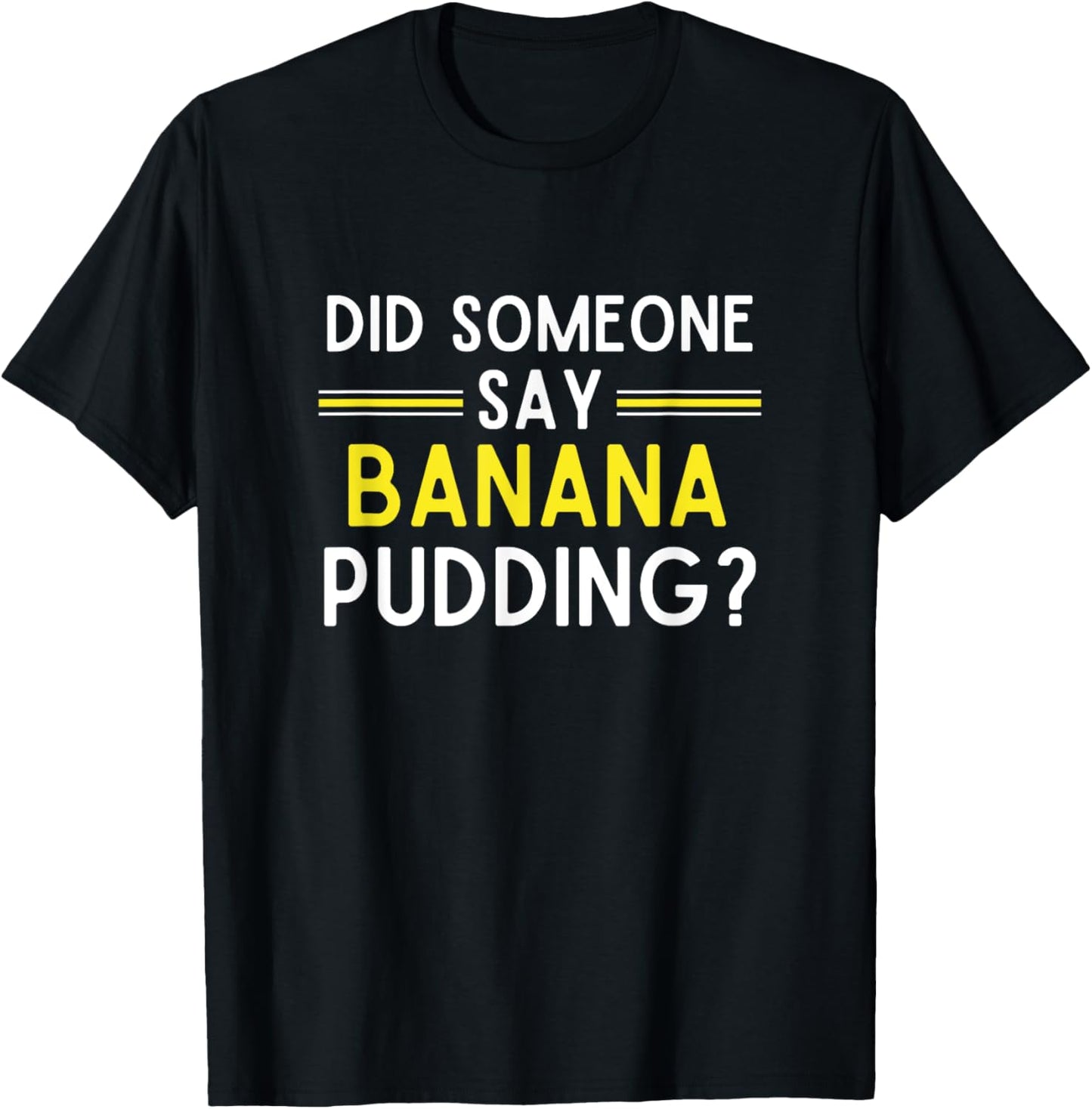 Did Someone Say Banana Pudding Banana Pudding T-Shirt - T-Shirt | Black