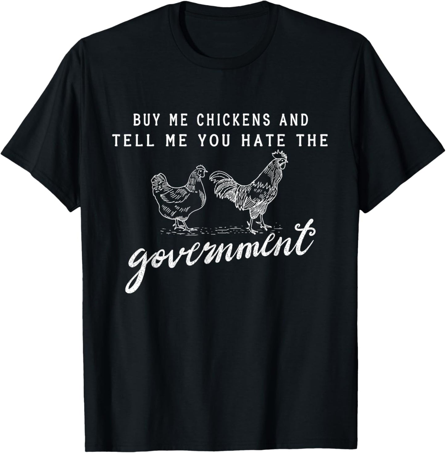 Buy Me Chickens And Tell Me You Hate The Government T-Shirt - T-Shirt | Black
