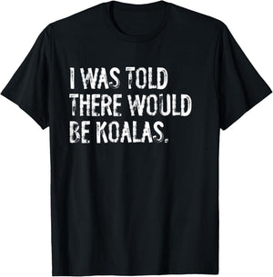 I Was Told There Would Be Koalas T-Shirt - T-Shirt | Black