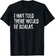 I Was Told There Would Be Koalas T-Shirt - T-Shirt | Black