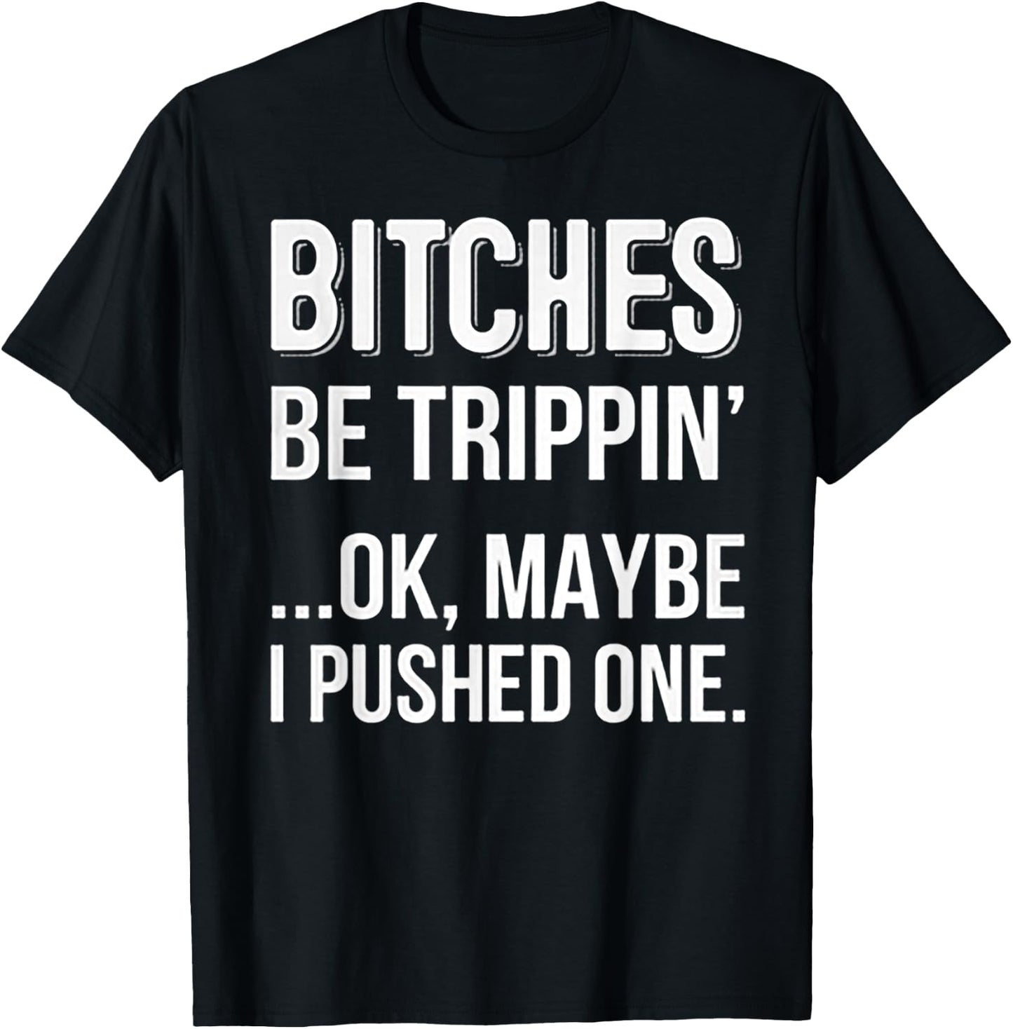 Bitches Be Trippin Ok May Be I Pushed one T-Shirt - T-Shirt | Black