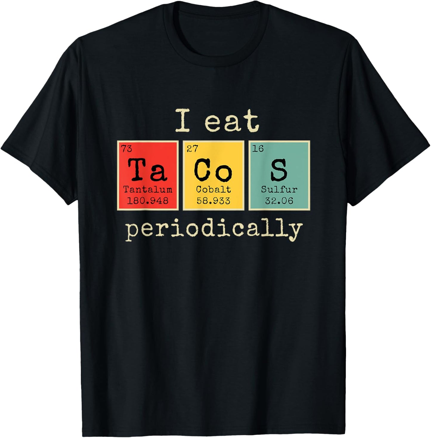 I eat Tacos Periodically | Funny Periodic Table of Elements T-Shirt - T-Shirt | Black