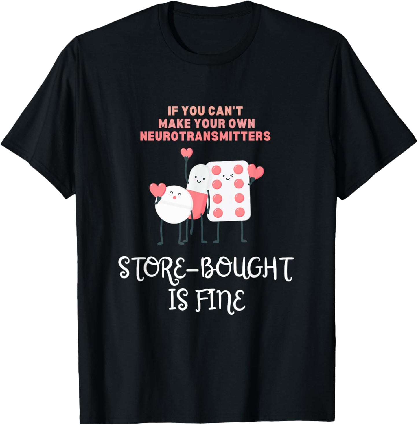 Neurotransmitters Store-Bought Is Fine Mental Health Pills T-Shirt - T-Shirt | Black