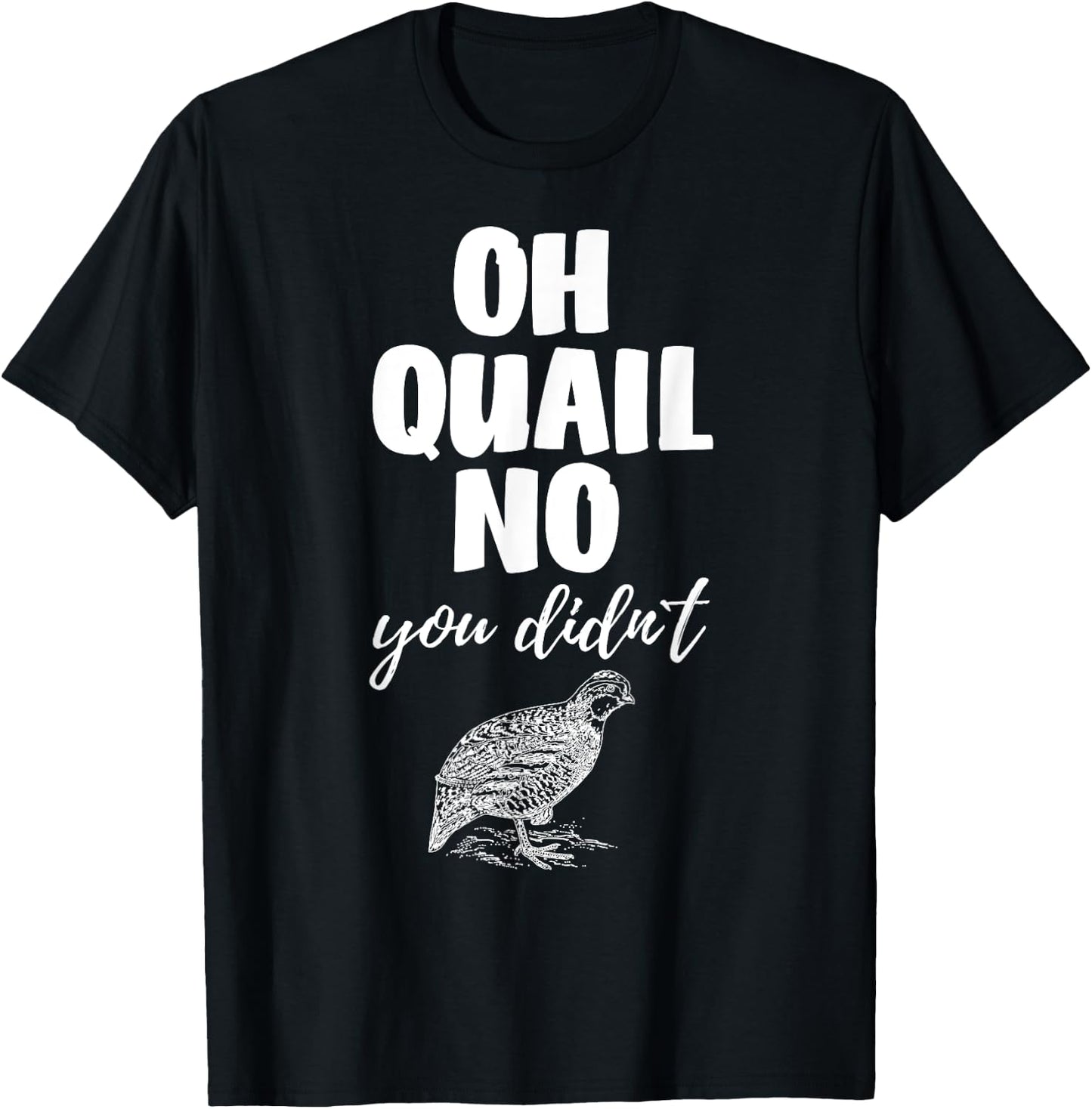 Funny Quail Hunting Oh Quail No You Didn't Quail Hunting Pun Design T-Shirt - T-Shirt | Black