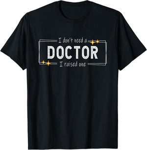 I don't need a doctor i raised one - Doctor's Mom Snarky T-Shirt - T-Shirt | Black
