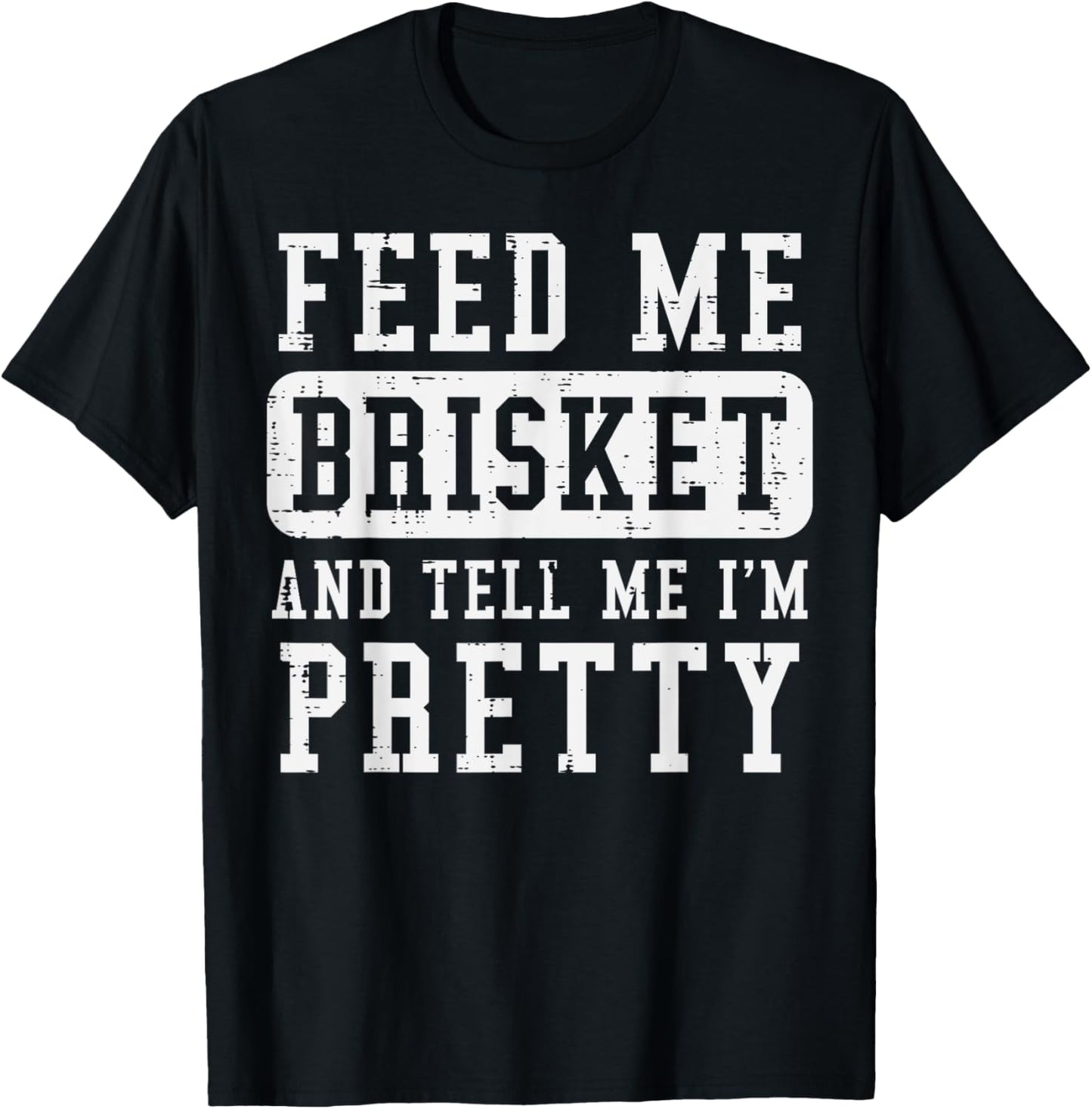 Feed Me Brisket Tell Im Pretty Funny Bbq Barbecue Grilling T-Shirt - T-Shirt | Black