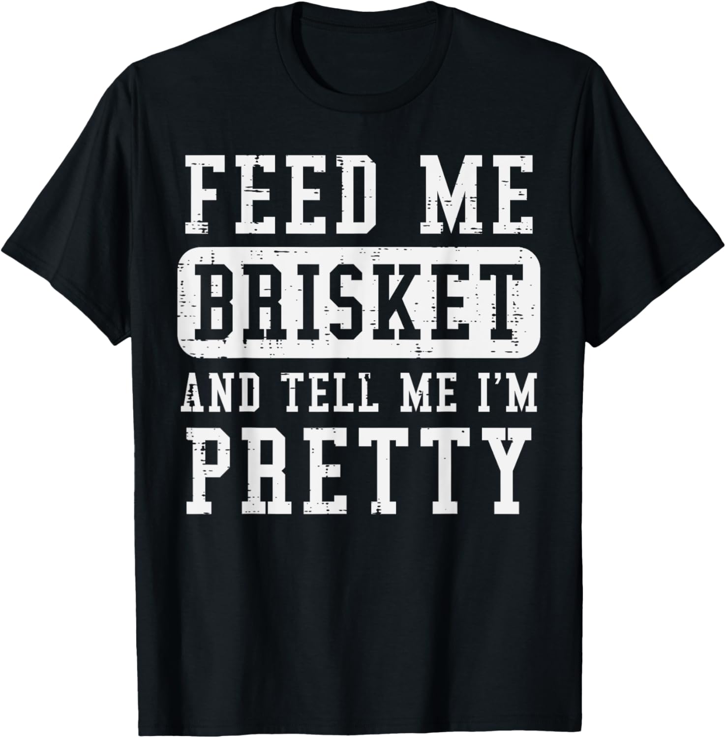 Feed Me Brisket Tell Im Pretty Funny Bbq Barbecue Grilling T-Shirt - T-Shirt | Black