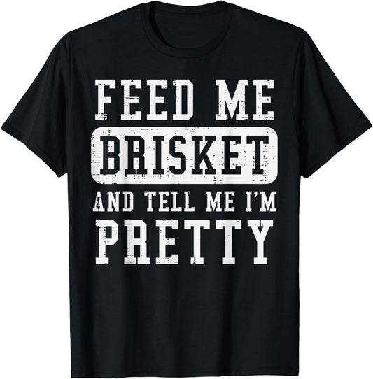 Feed Me Brisket Tell Im Pretty Funny Bbq Barbecue Grilling T-Shirt - T-Shirt | Black