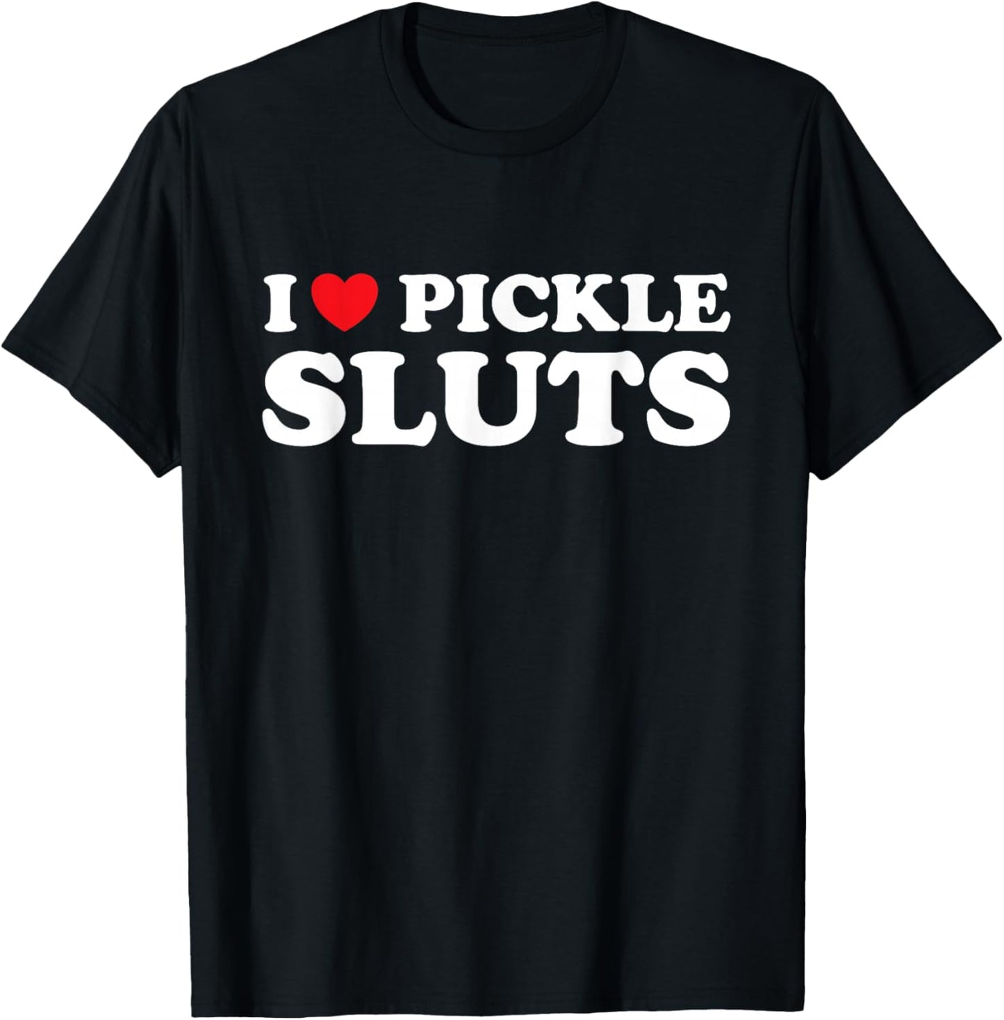 I love Pickle Sluts T-Shirt - T-Shirt | Black