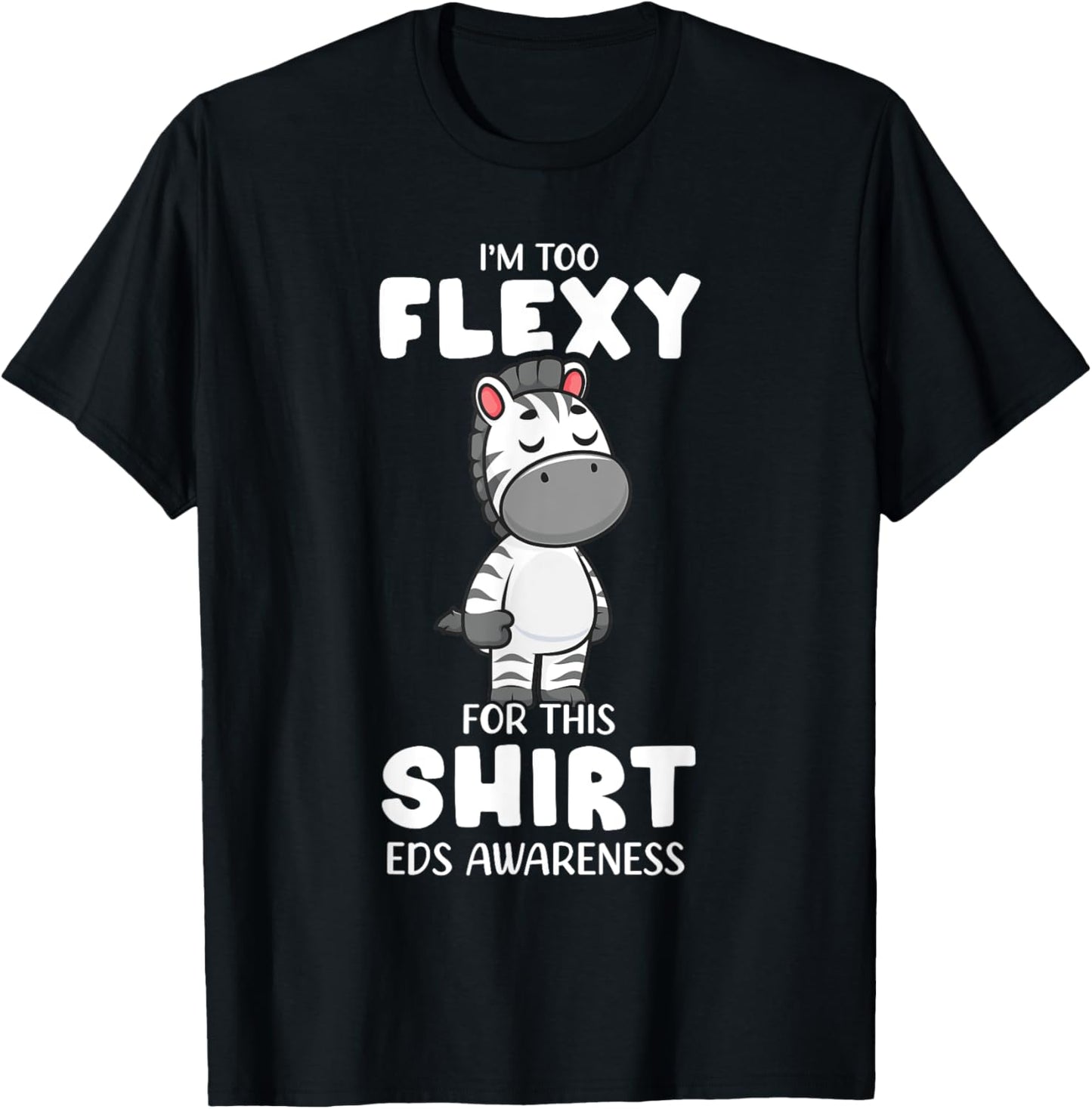 EDS Awareness Cute Zebra I'm Too Flexy For This T-Shirt - T-Shirt | Black