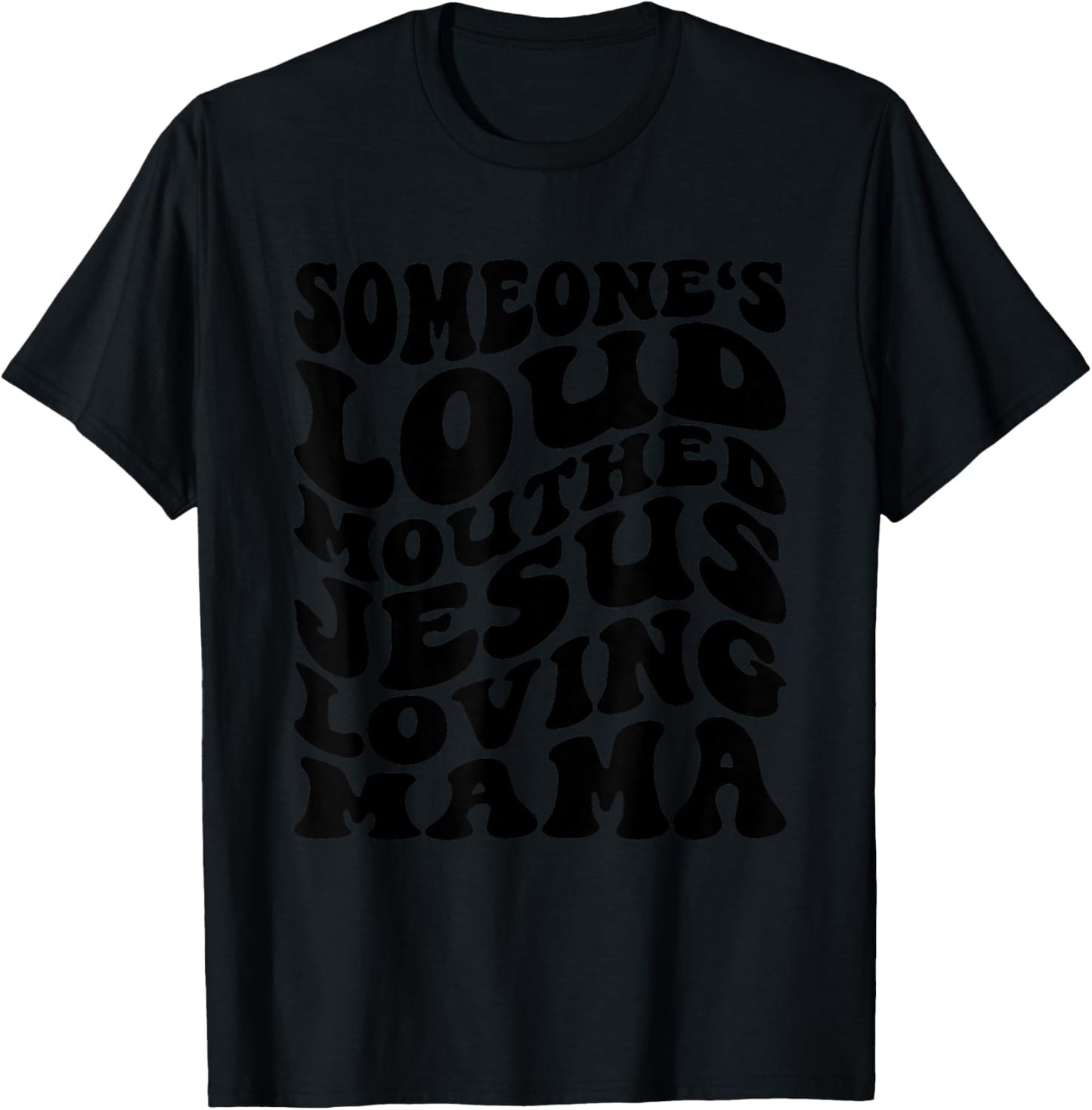 Someone's Loud Mouthed Jesus Loving Mama Mother's Day Mom T-Shirt - T-Shirt | Black