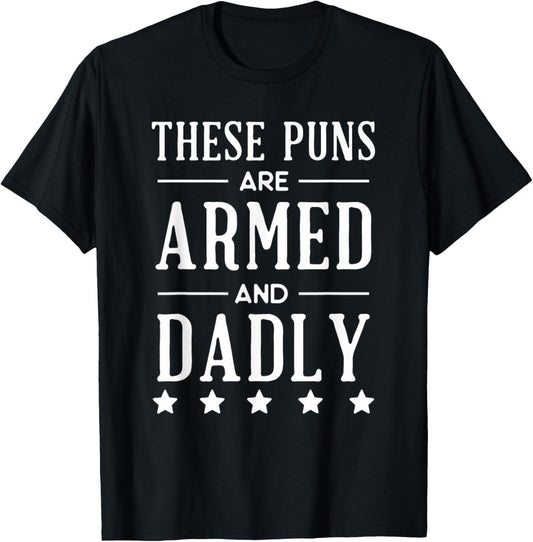 "These Puns are Armed and DADLY" Funny Father's Day Gift T-Shirt - T-Shirt | Black