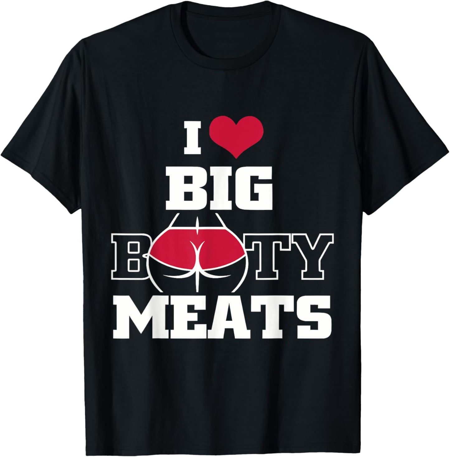I Love Big Booty Meats Funny Design T-Shirt - T-Shirt | Black