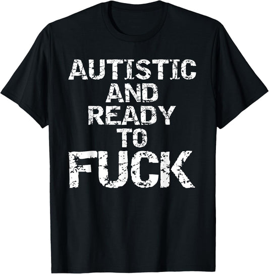 Autistic and Ready to Fuck Funny Quote Saying for Autism T-Shirt - T-Shirt | Black